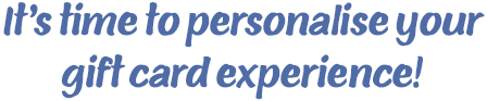 It’s time to personalise your gift card experience!